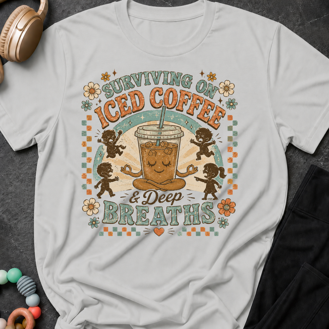 Surviving On Iced Coffee & Deep Breaths T-Shirt