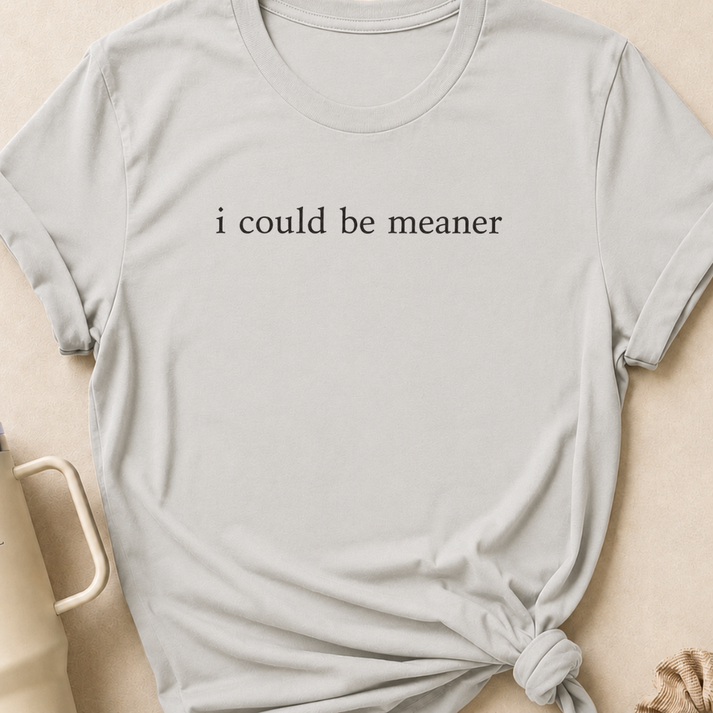 I Could Be Meaner T-Shirt