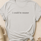 I Could Be Meaner T-Shirt