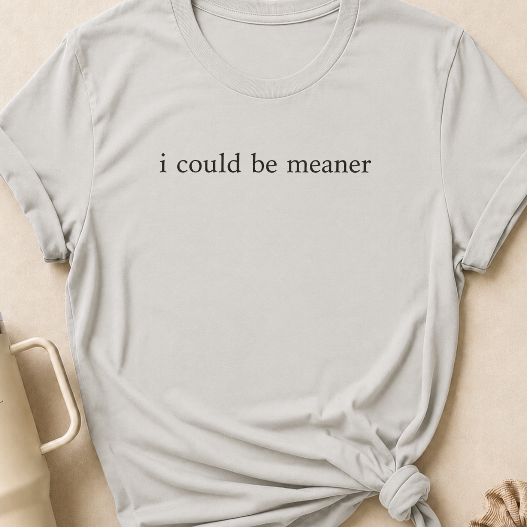 I Could Be Meaner T-Shirt
