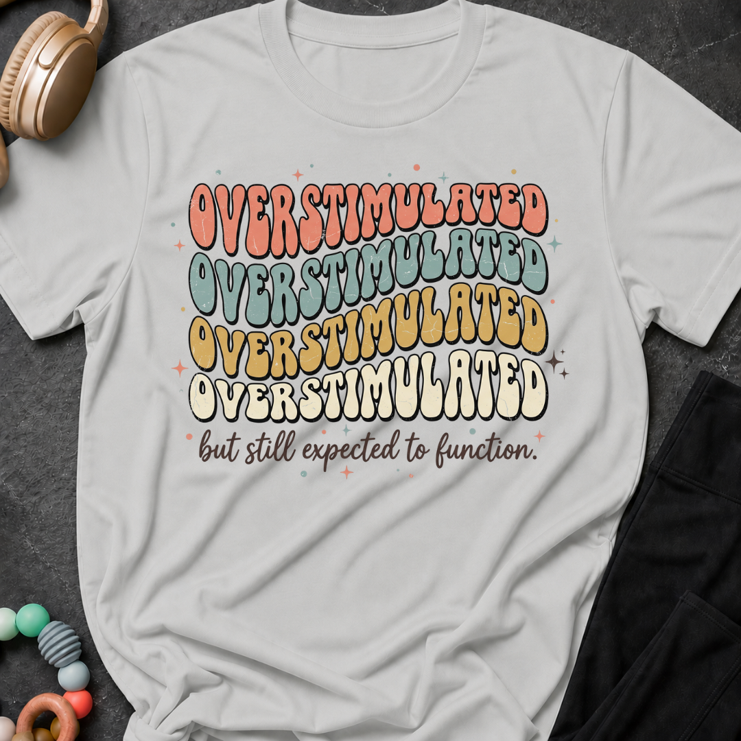 Overstimulated But Still Expected to Function T-Shirt