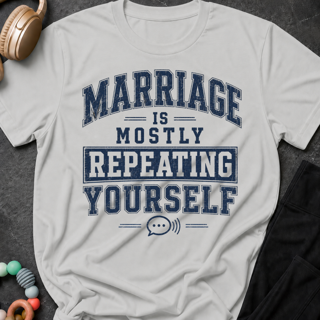 Marriage is Mostly Repeating Yourself T-Shirt
