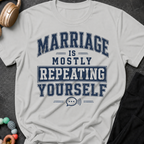 Marriage is Mostly Repeating Yourself T-Shirt