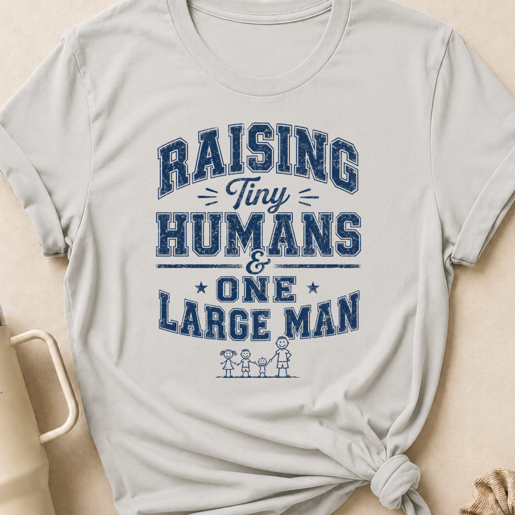 Raising Tiny Humans and One Large Man T-Shirt