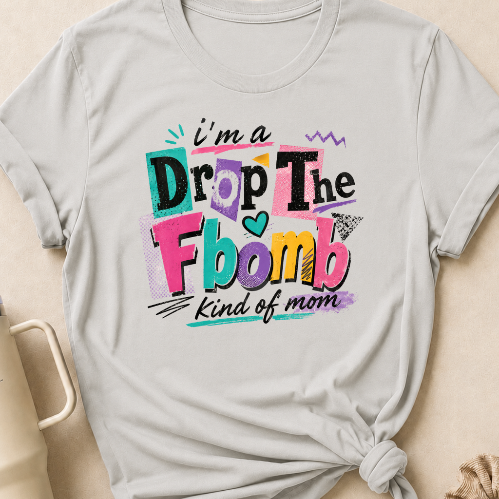 I'm A Drop the F-Bomb Kind of Mom T-Shirt