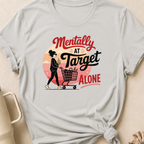 Mentally At Target Alone T-Shirt