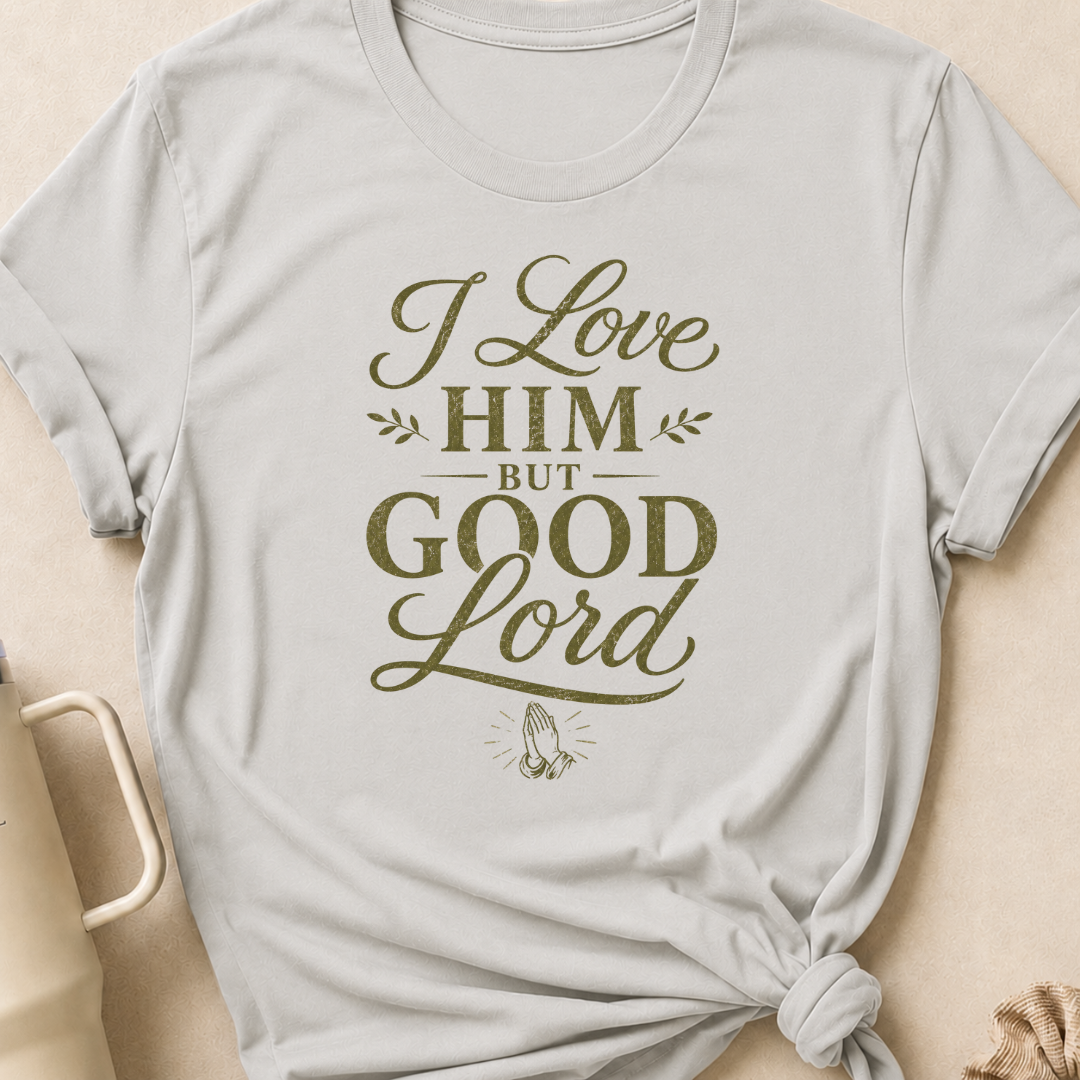 I Love Him But Good Lord T-Shirt