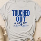 Touched Out and Tide Out T-Shirt