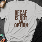 Decaf is Not an Option T-Shirt