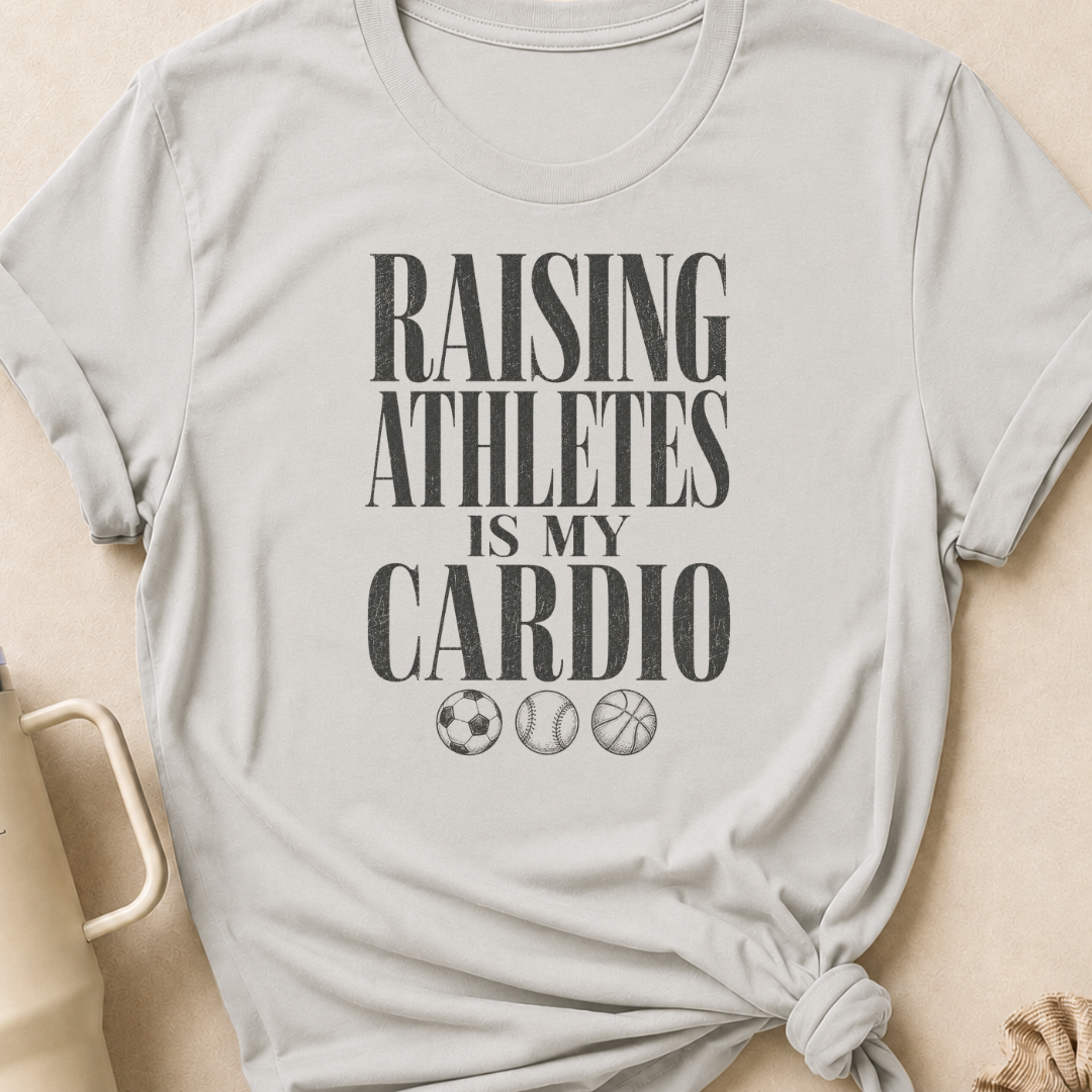 Raising Athletes is my Cardio T-Shirt