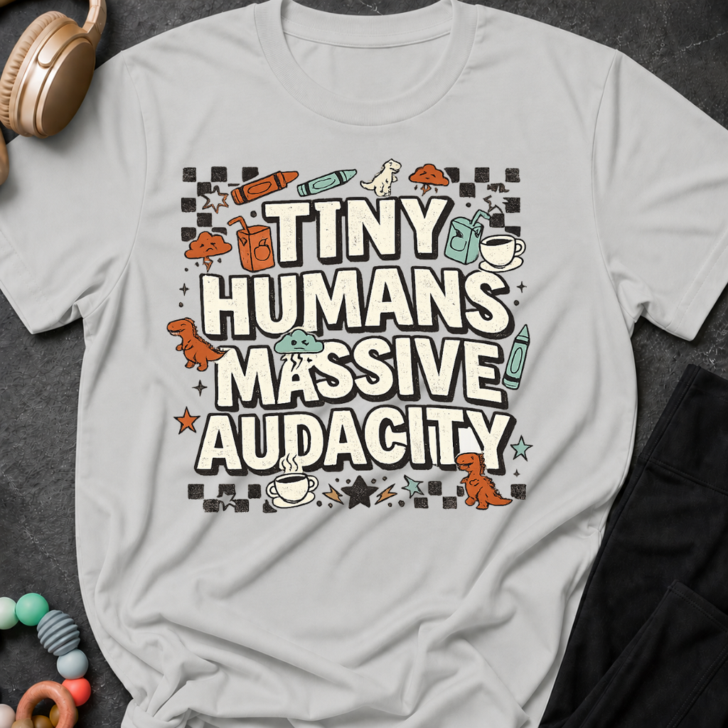 Tiny Humans Massive Audacity T-Shirt
