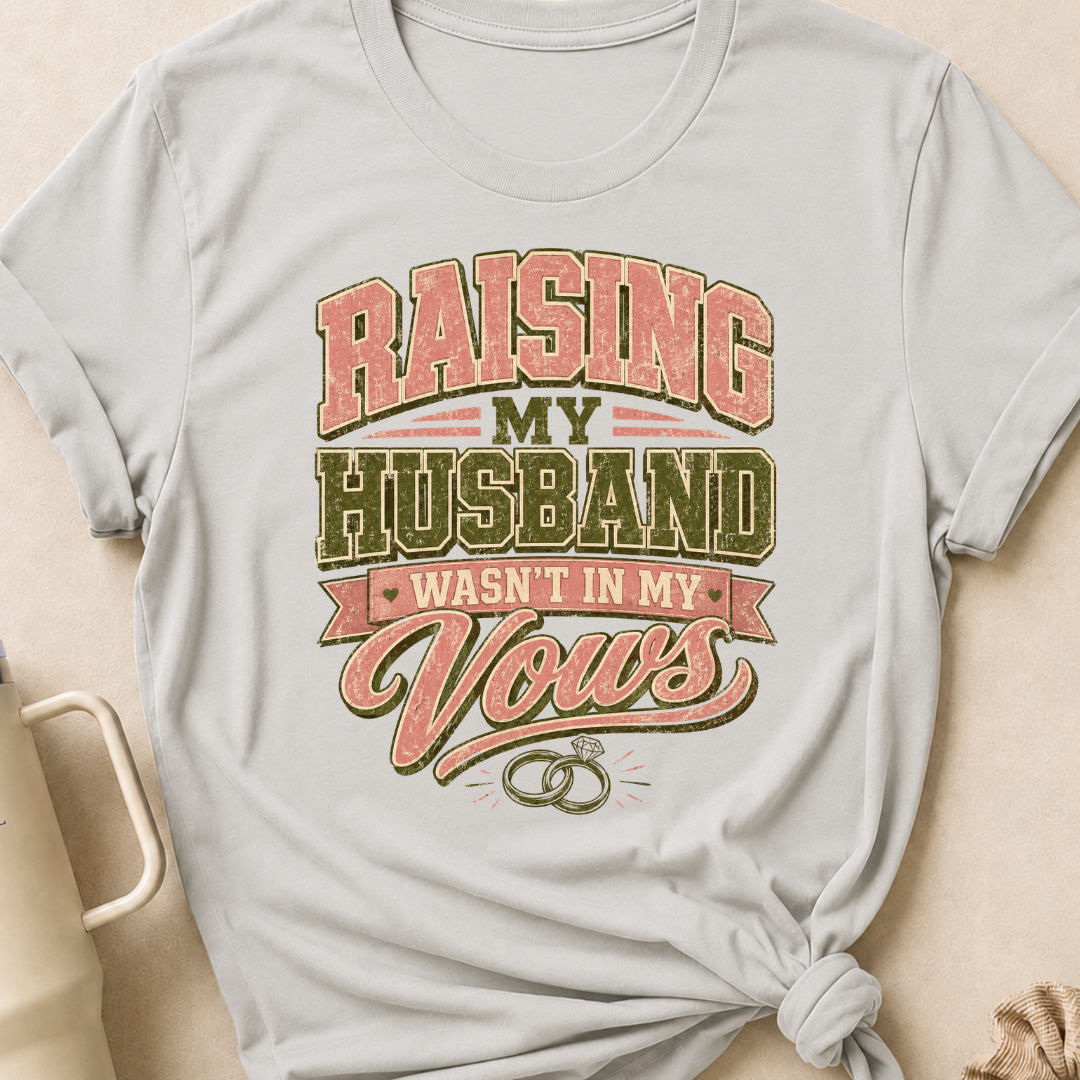 Raising My Husband Wasn't In My Vows T-Shirt