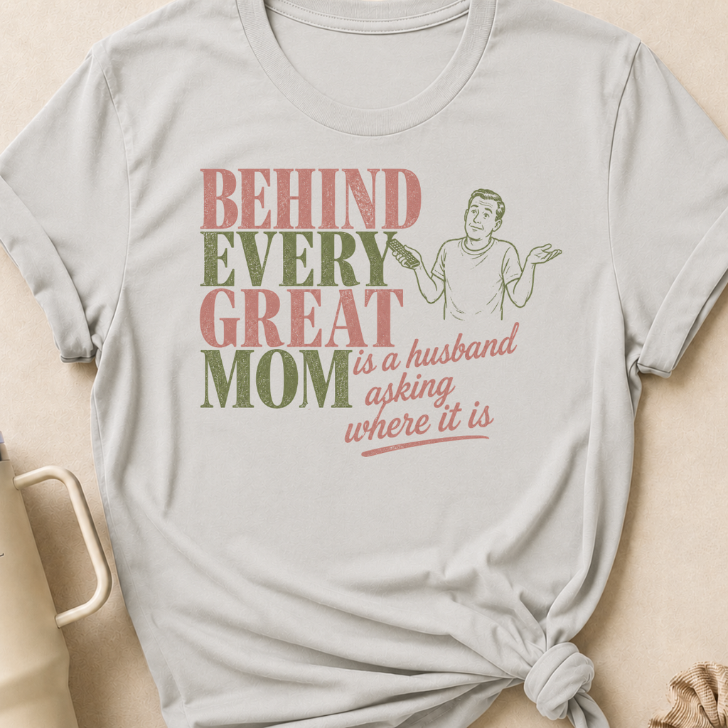 Behind Every Great Mom is a Husband Asking Where it is T-Shirt