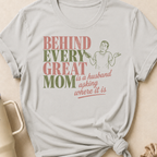 Behind Every Great Mom is a Husband Asking Where it is T-Shirt