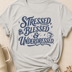 Stressed Blessed & Underdressed T-Shirt
