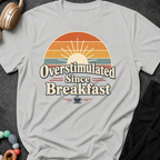 Overstimulated Since Breakfast T-Shirt