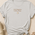 Life Happens Coffee Helps T-Shirt