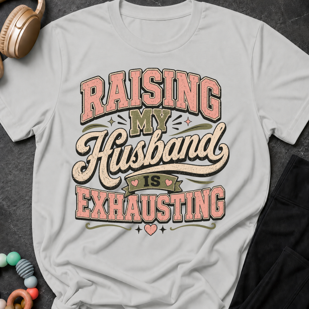 Raising My Husband Is Exhausting T-Shirt