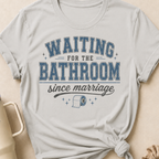 Waiting for the Bathroom since Marriage T-Shirt
