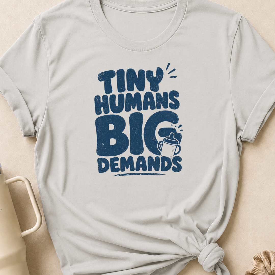 Tiny Humans Big Demands T-Shirt