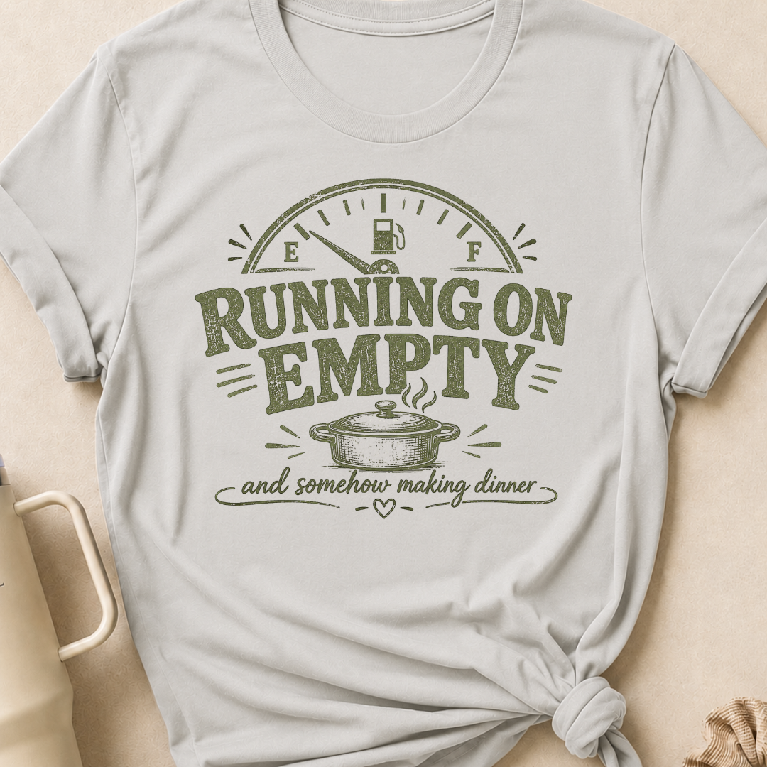 Running on Empty and Somehow Making Dinner T-Shirt