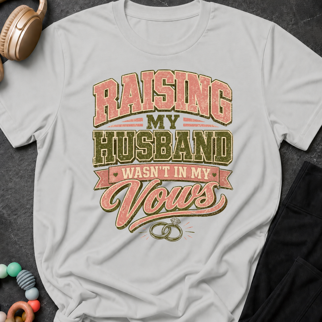 Raising My Husband Wasn't In My Vows T-Shirt