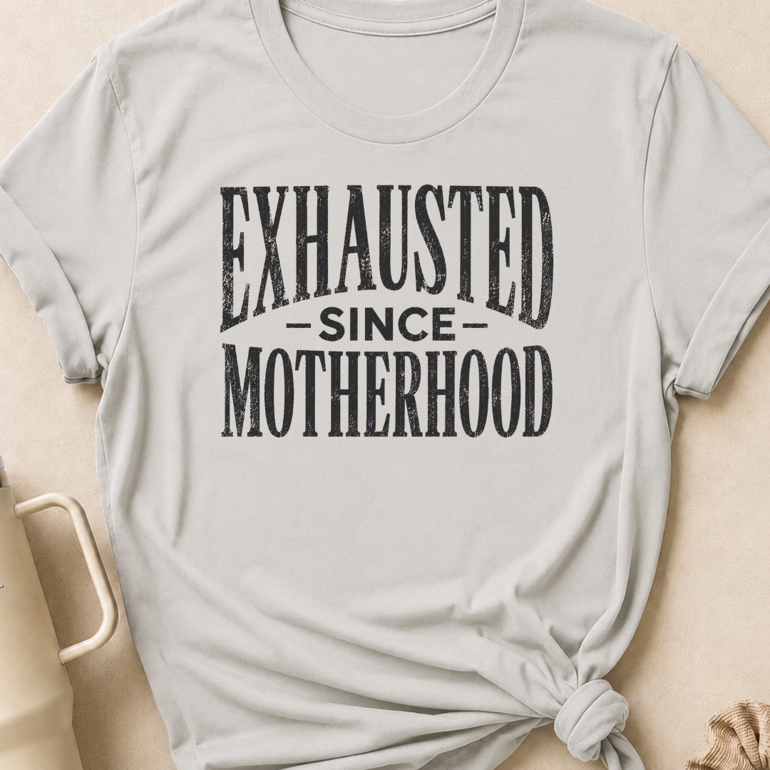Exhausted Since Motherhood T-Shirt