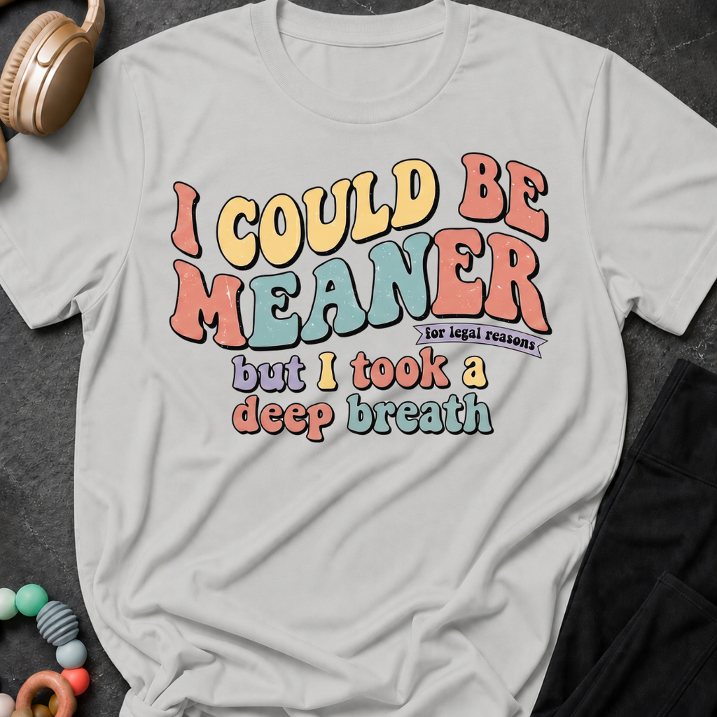 I Could Be Meaner But I Took A Deep Breathe T-Shirt