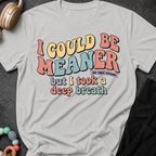 I Could Be Meaner But I Took A Deep Breathe T-Shirt
