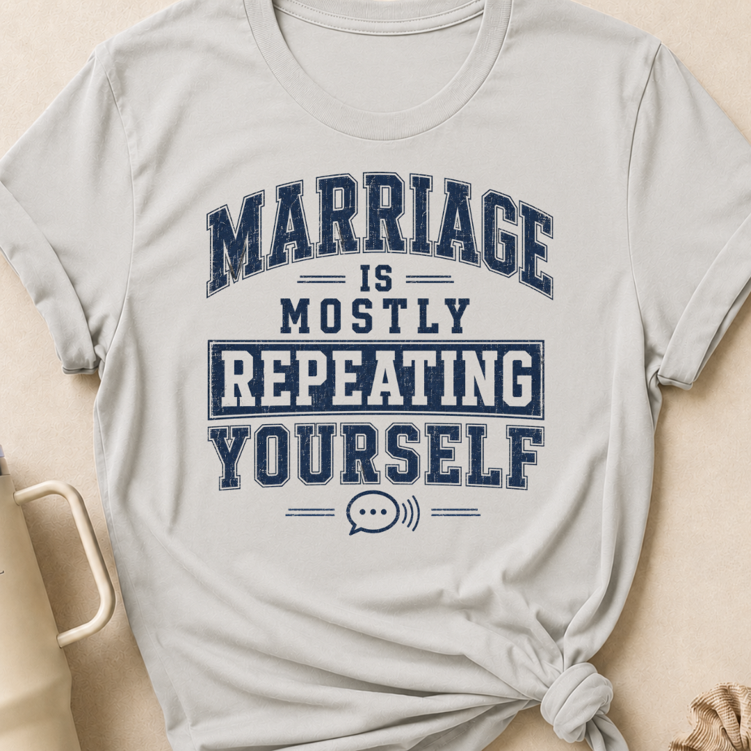 Marriage is Mostly Repeating Yourself T-Shirt