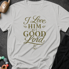 I Love Him But Good Lord T-Shirt