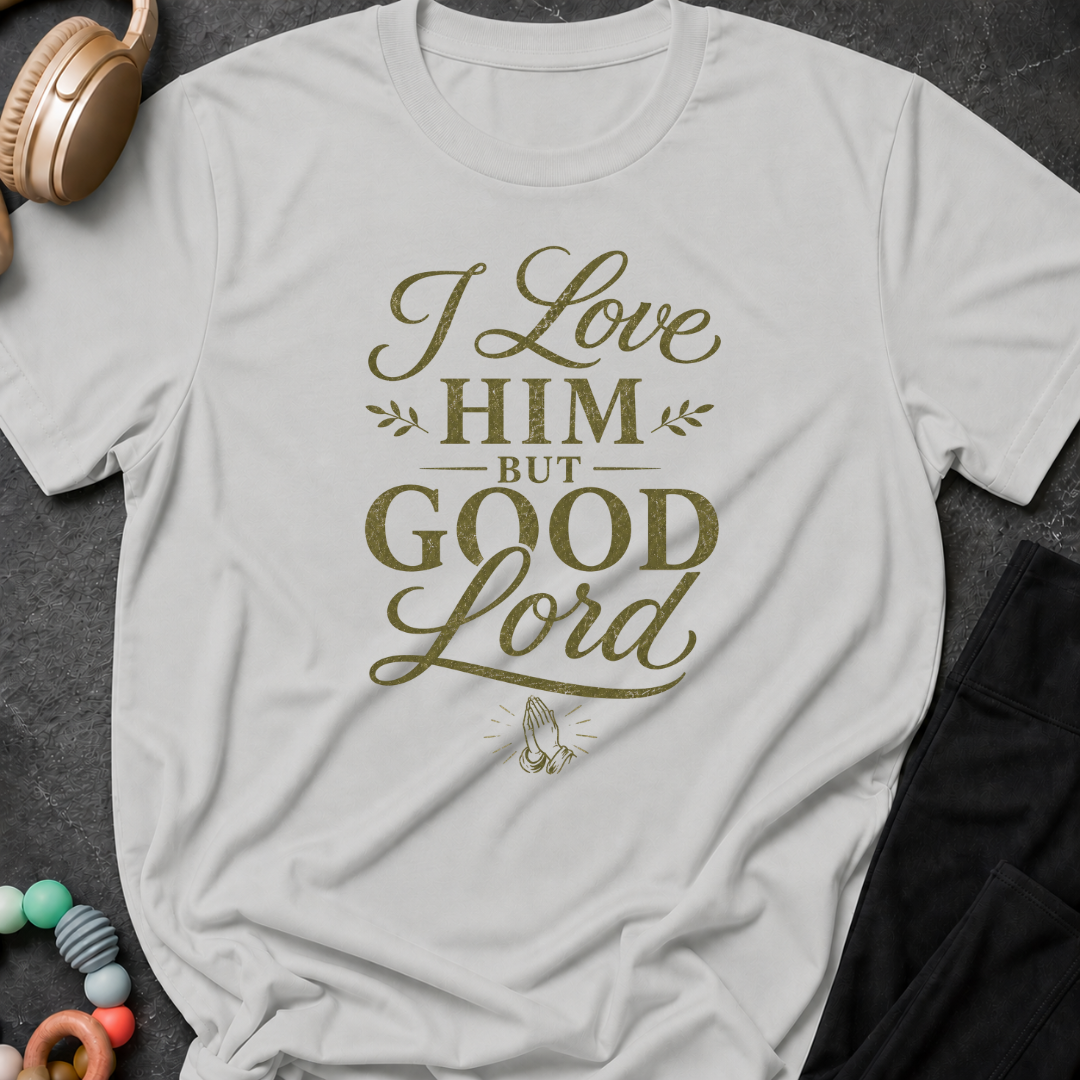 I Love Him But Good Lord T-Shirt