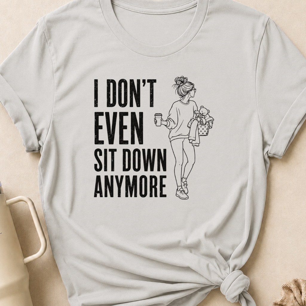 I Don't Even Sit Down Anymore T-Shirt