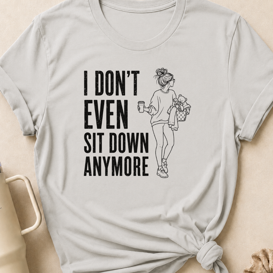 I Don't Even Sit Down Anymore T-Shirt