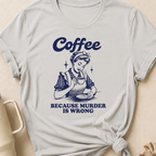 Coffee because murder is wrong T-Shirt