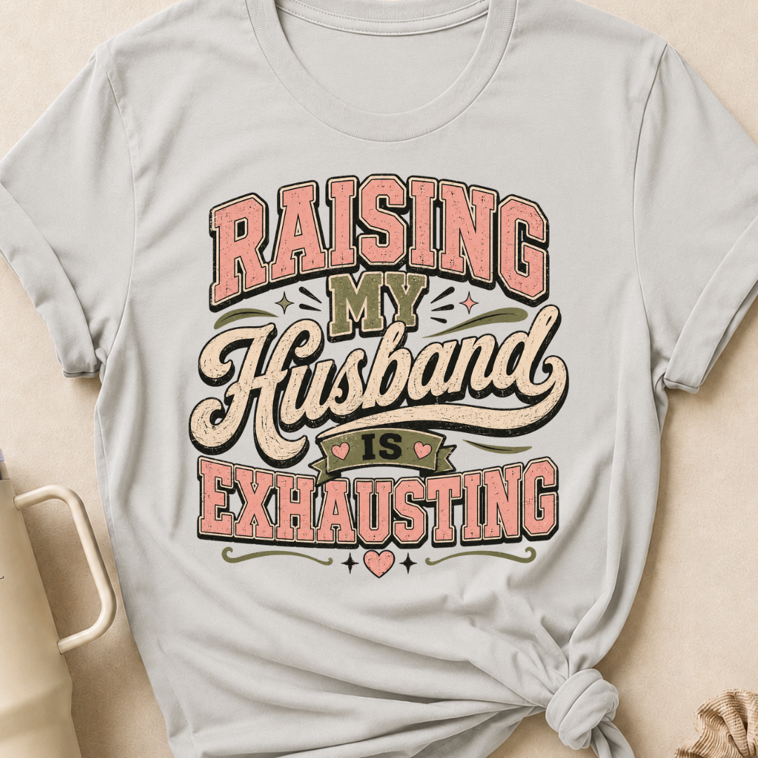 Raising My Husband Is Exhausting T-Shirt