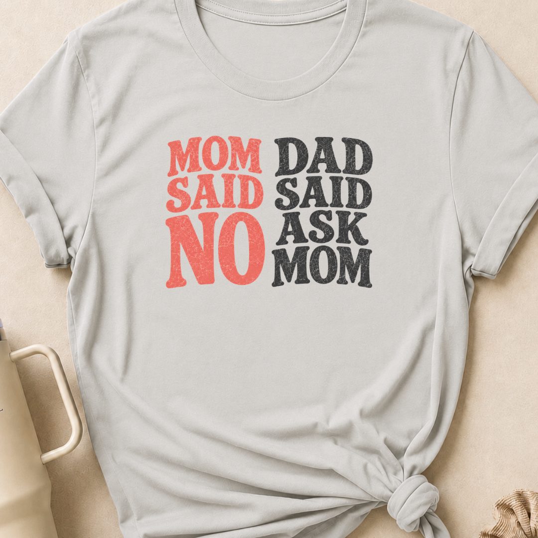 Mom Said No Dad Said Ask Mom T-Shirt
