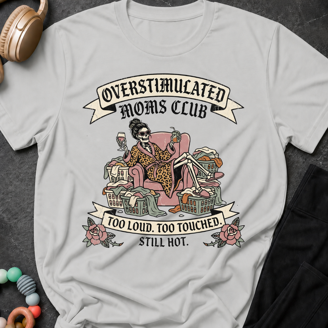 Overstimulated Moms Club Too Loud Too Touched Still Hot T-Shirt