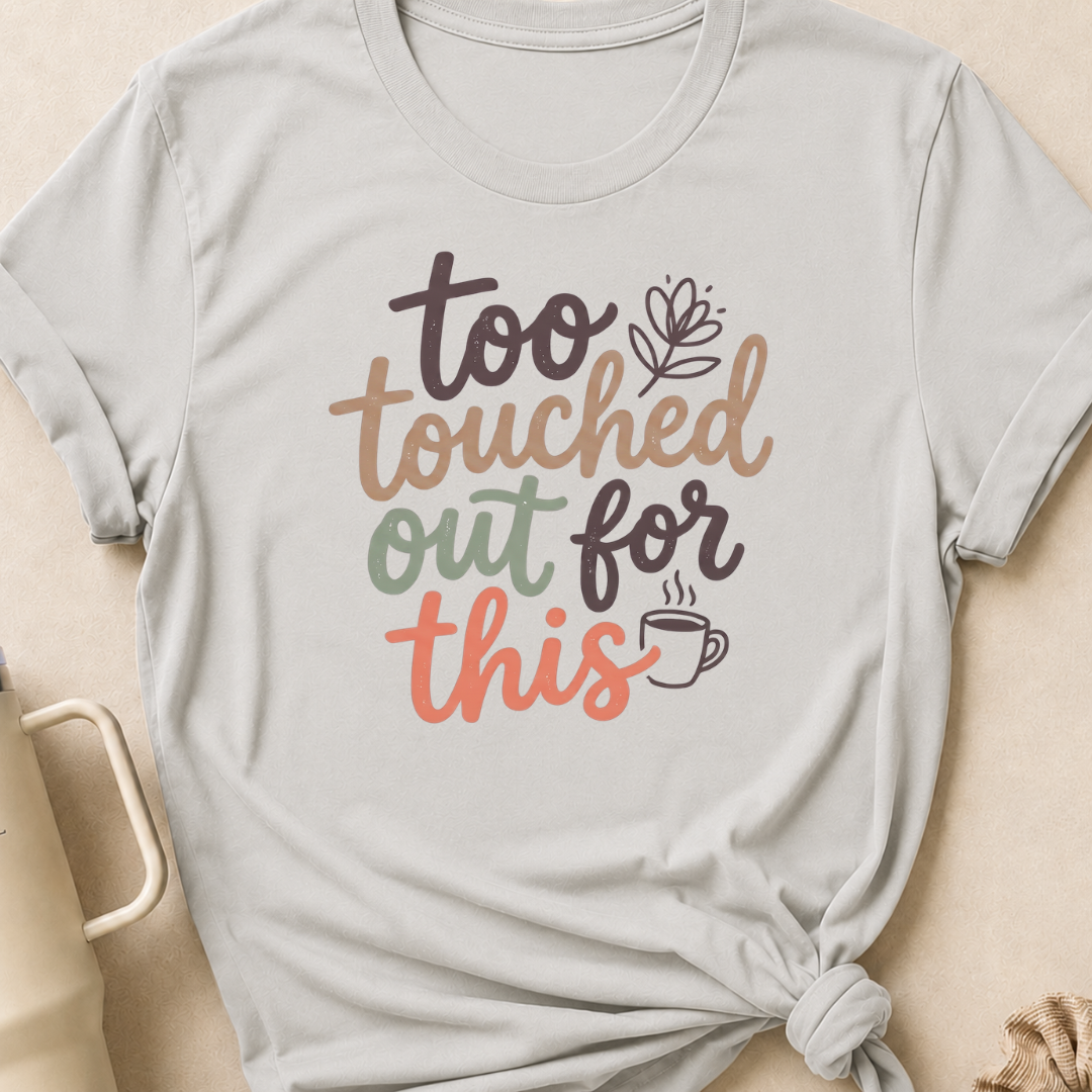 Too Touched Out For This T-Shirt