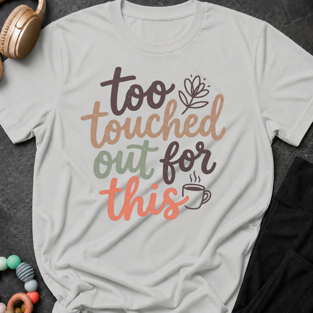 Too Touched Out For This T-Shirt