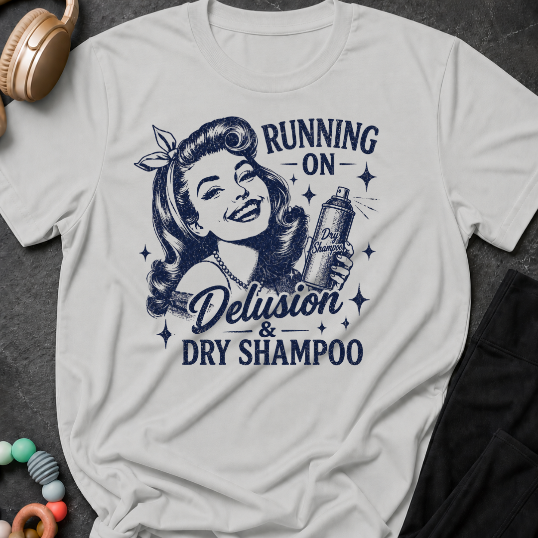 Running on Delusion and Dry Shampoo T-Shirt