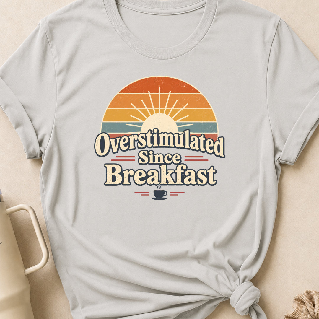 Overstimulated Since Breakfast T-Shirt