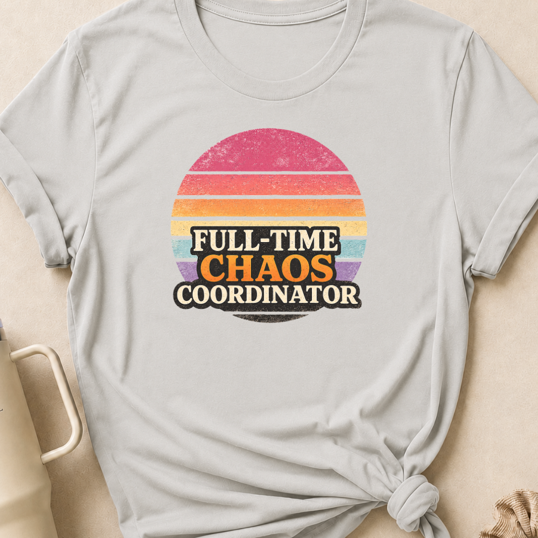 Full Time Chaos Coordinator T-Shirt
