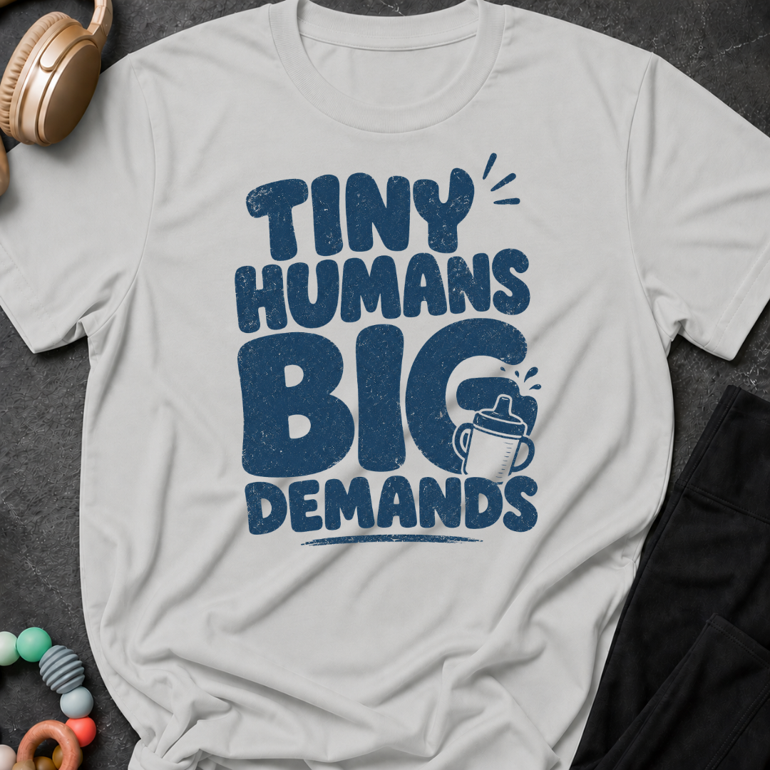 Tiny Humans Big Demands T-Shirt