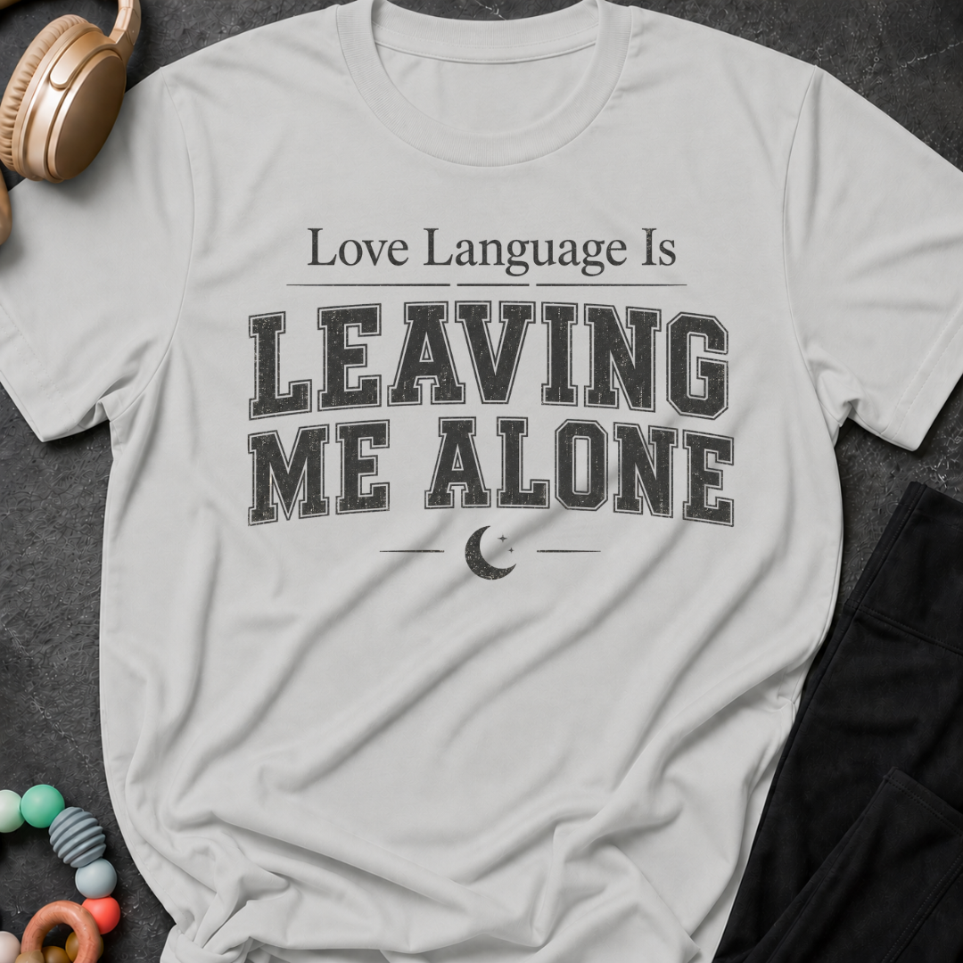 Love Language Is Leaving Me Alone T-Shirt