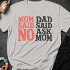 Mom Said No Dad Said Ask Mom T-Shirt
