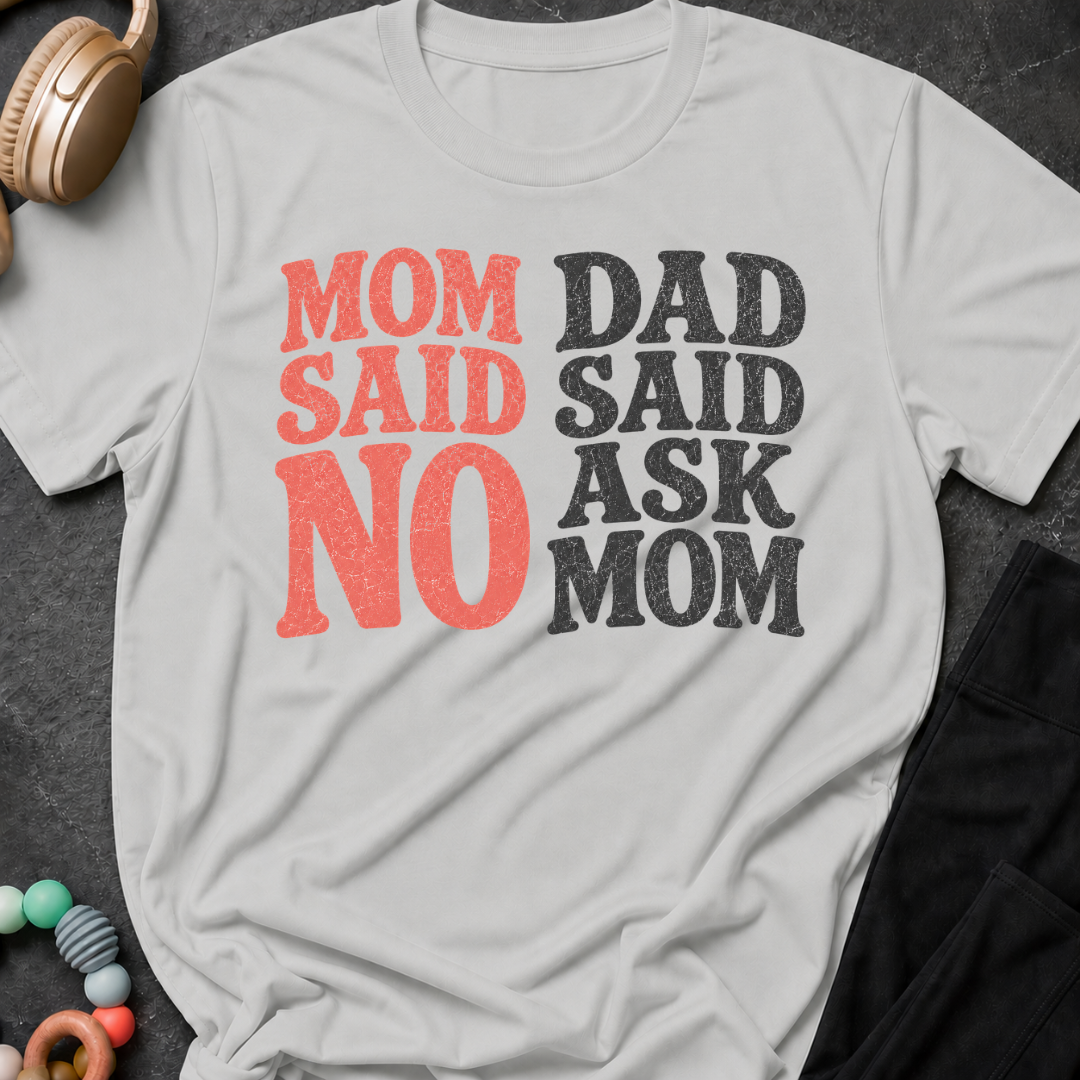 Mom Said No Dad Said Ask Mom T-Shirt