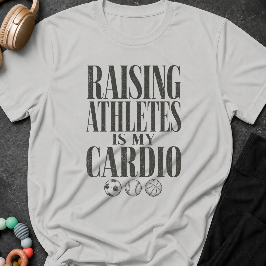 Raising Athletes is my Cardio T-Shirt