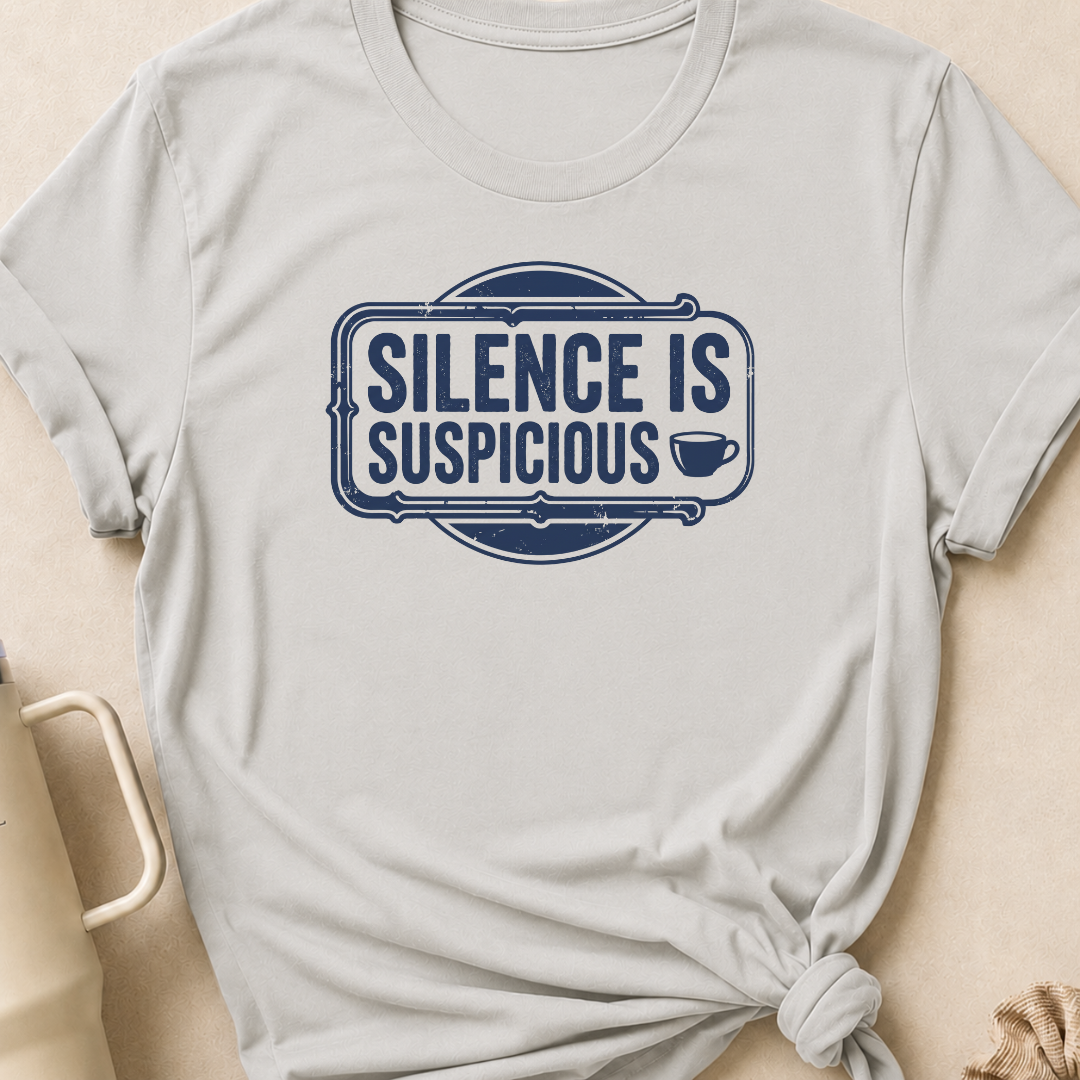 Silence is Suspicious T-Shirt