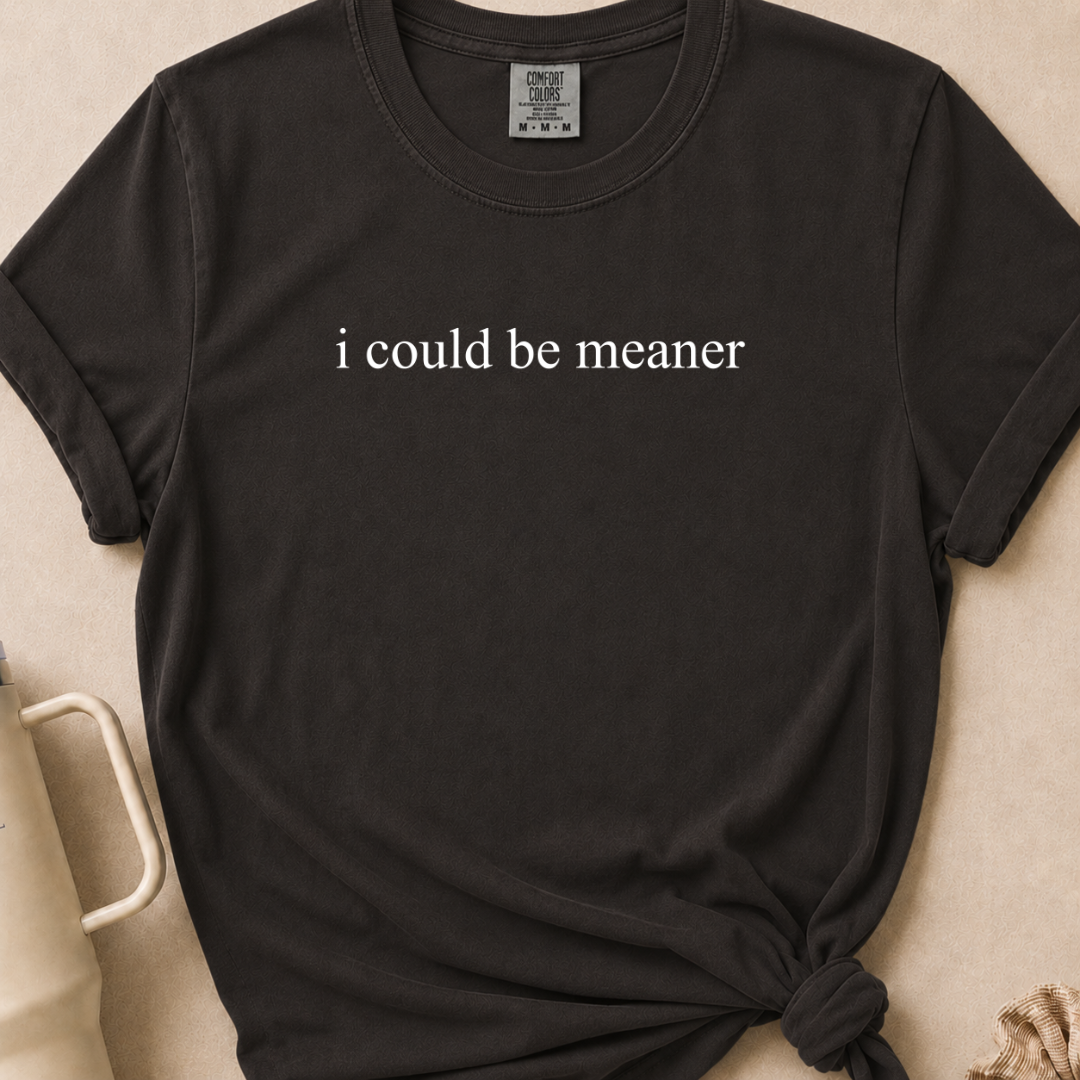 I Could Be Meaner Comfort Colors Tshirt